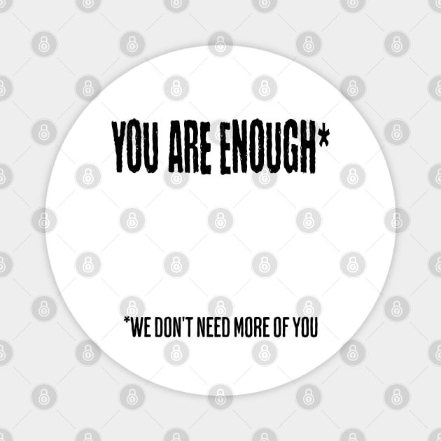 You Are Enough (We don't need more of you) funny snarky design Magnet by Luxinda